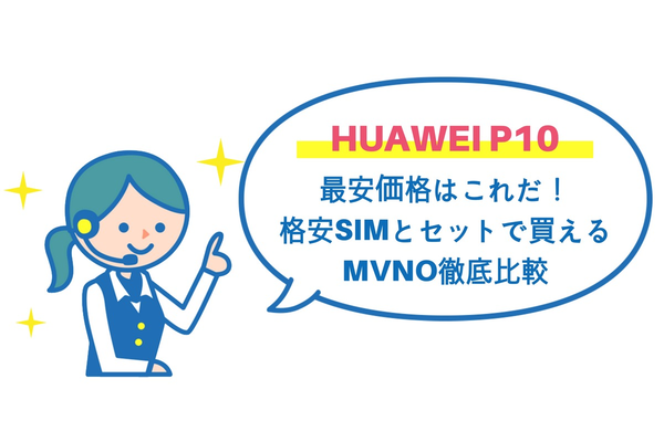 HUAWEI P10の最安価格はこれだ!格安SIMとセットで買えるMVNO徹底比較