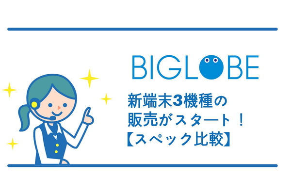 BIGLOBEモバイルから新端末3機種の販売がスタート!【スペック比較】