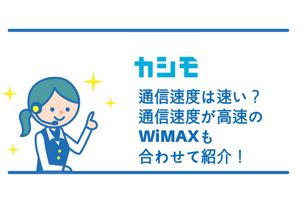 カシモの通信速度は速い?通信速度が高速のWiMAXも合わせて紹介!