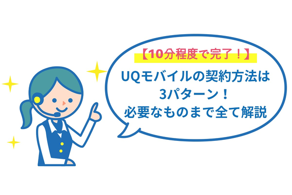 UQモバイルの契約方法は3パターン!必要なものまで全て解説【10分程度で完了!】