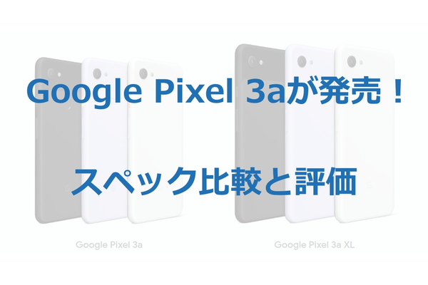 Google Pixel 3aが2019年5月16日発売！【評価・比較】