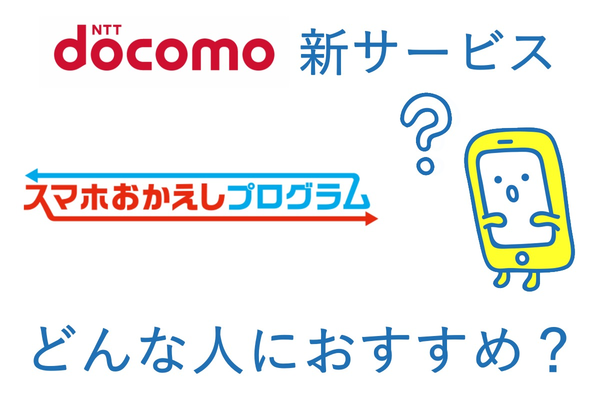 ドコモ「スマホおかえしプログラム」新サービスは一旦加入すべき!