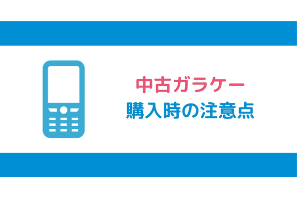 中古ガラケー購入時の注意点